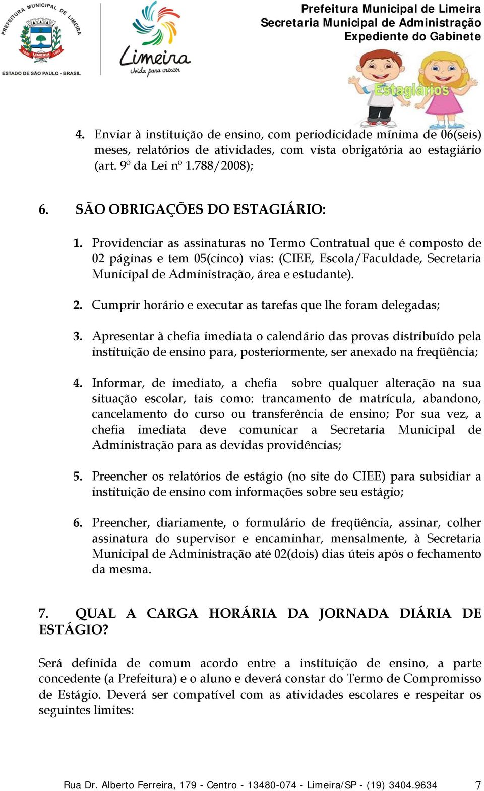 Providenciar as assinaturas no Termo Contratual que é composto de 02 páginas e tem 05(cinco) vias: (CIEE, Escola/Faculdade, Secretaria Municipal de Administração, área e estudante). 2.