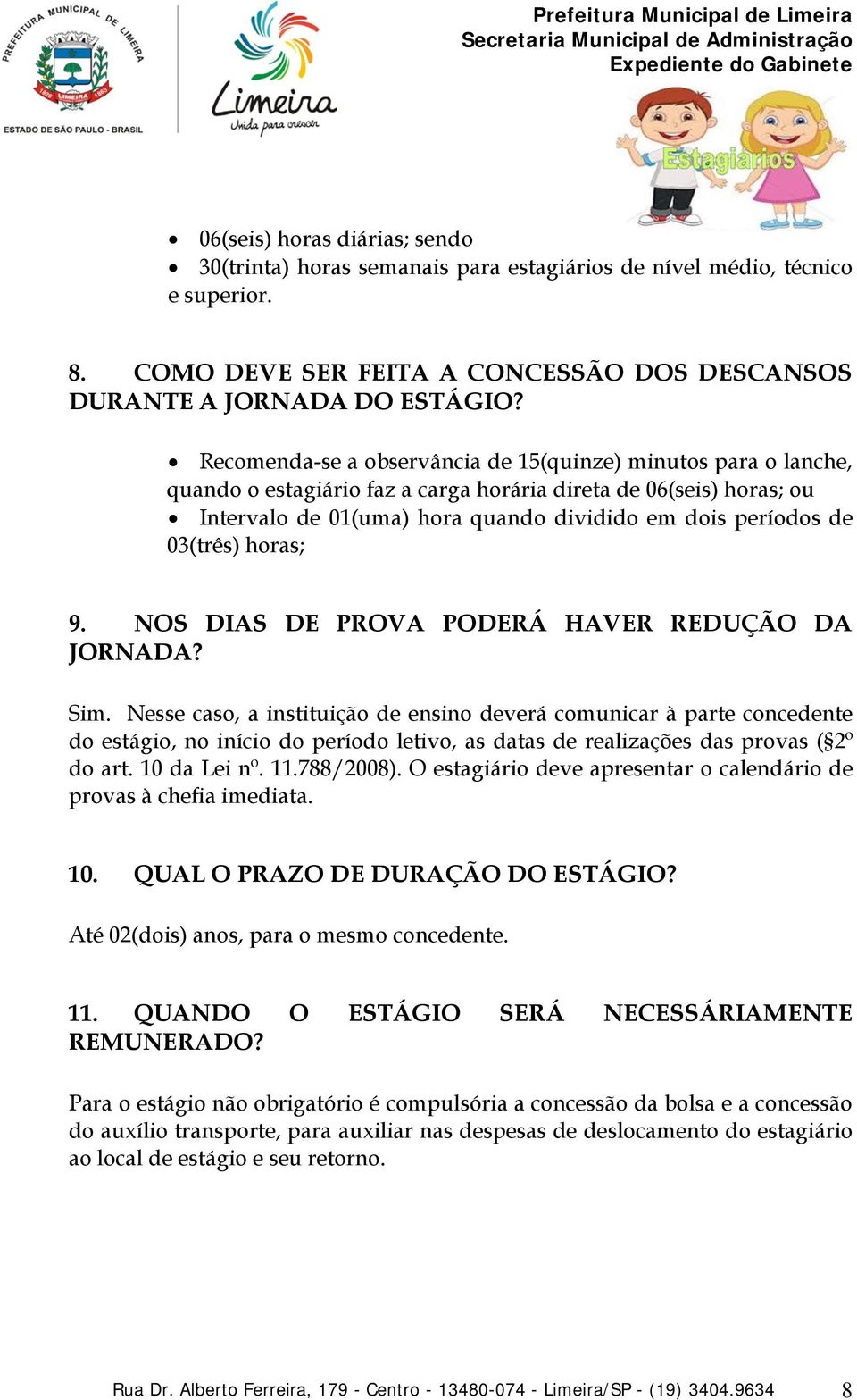 03(três) horas; 9. NOS DIAS DE PROVA PODERÁ HAVER REDUÇÃO DA JORNADA? Sim.