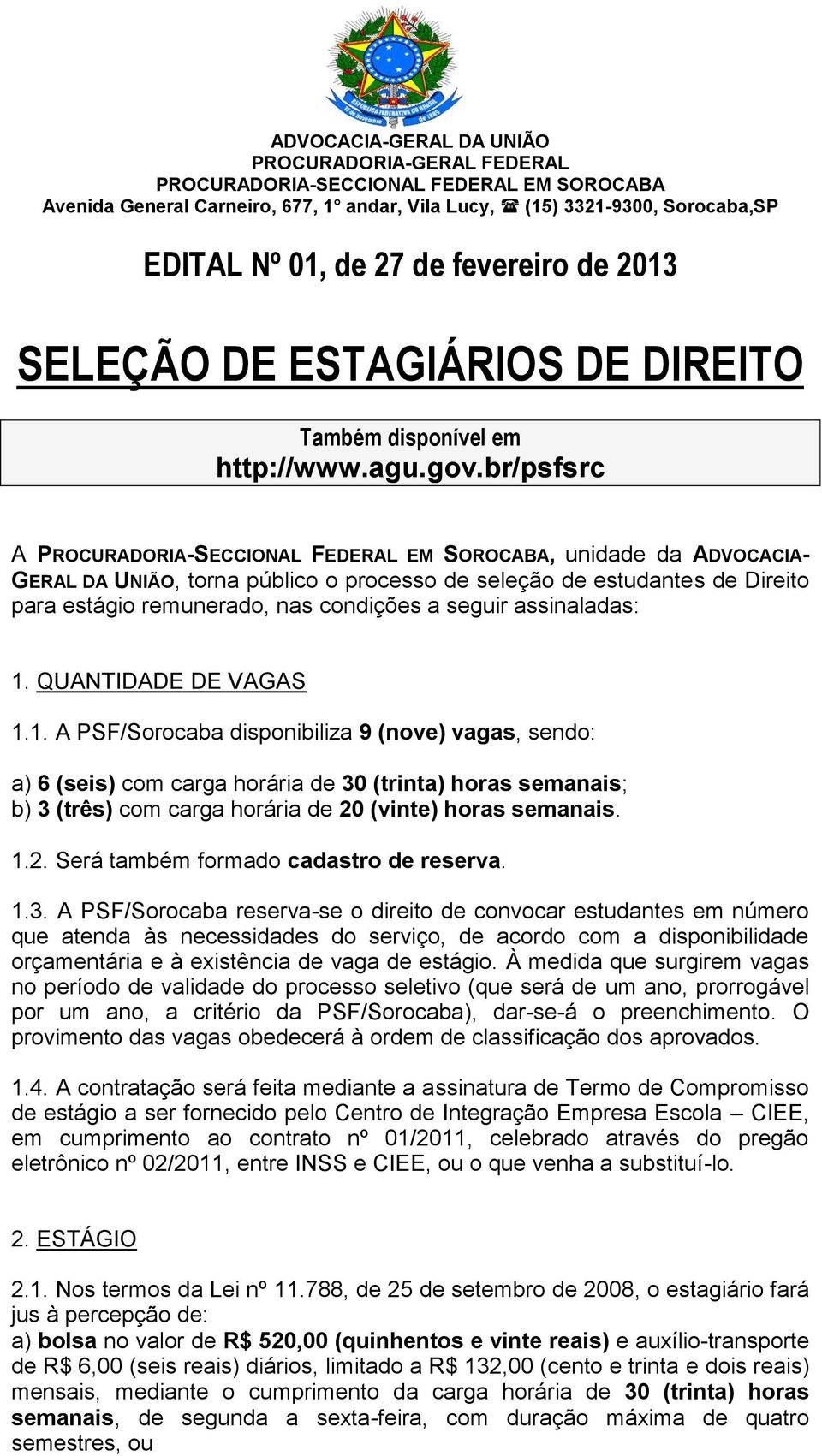 QUANTIDADE DE VAGAS 1.1. A PSF/Sorocaba disponibiliza 9 (nove) vagas, sendo: a) 6 (seis) com carga horária de 30 (trinta) horas semanais; b) 3 (três) com carga horária de 20