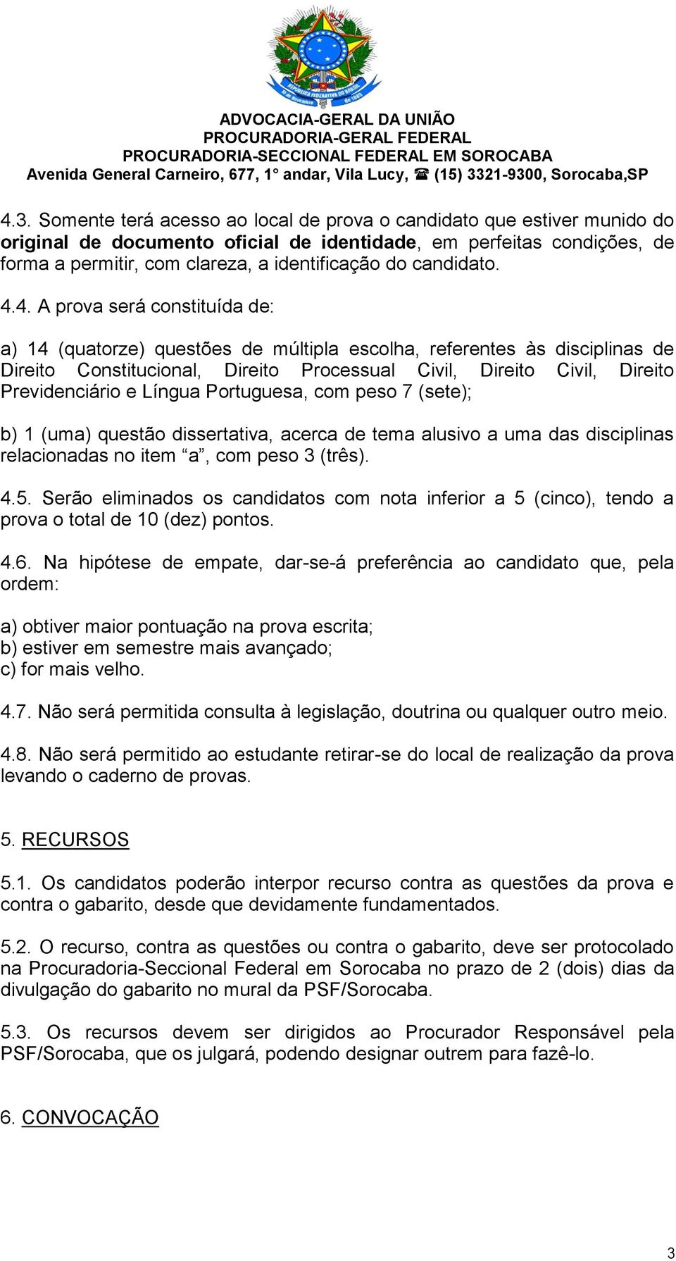 4. A prova será constituída de: a) 14 (quatorze) questões de múltipla escolha, referentes às disciplinas de Direito Constitucional, Direito Processual Civil, Direito Civil, Direito Previdenciário e