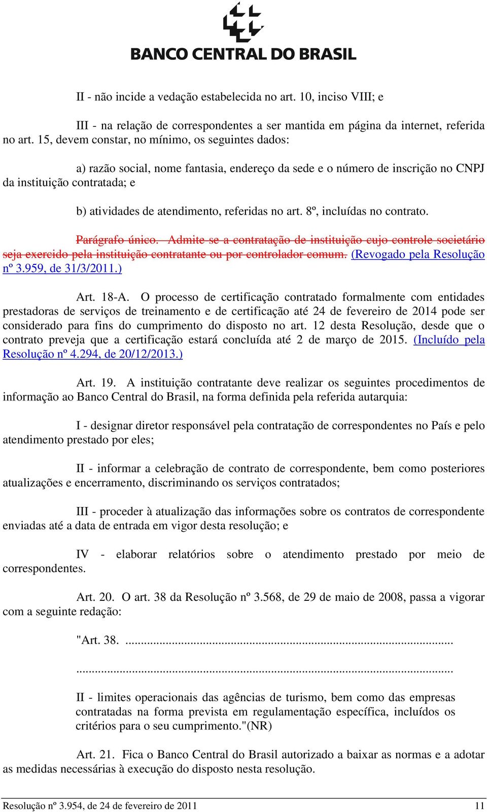 no art. 8º, incluídas no contrato. Parágrafo único. Admite-se a contratação de instituição cujo controle societário seja exercido pela instituição contratante ou por controlador comum.