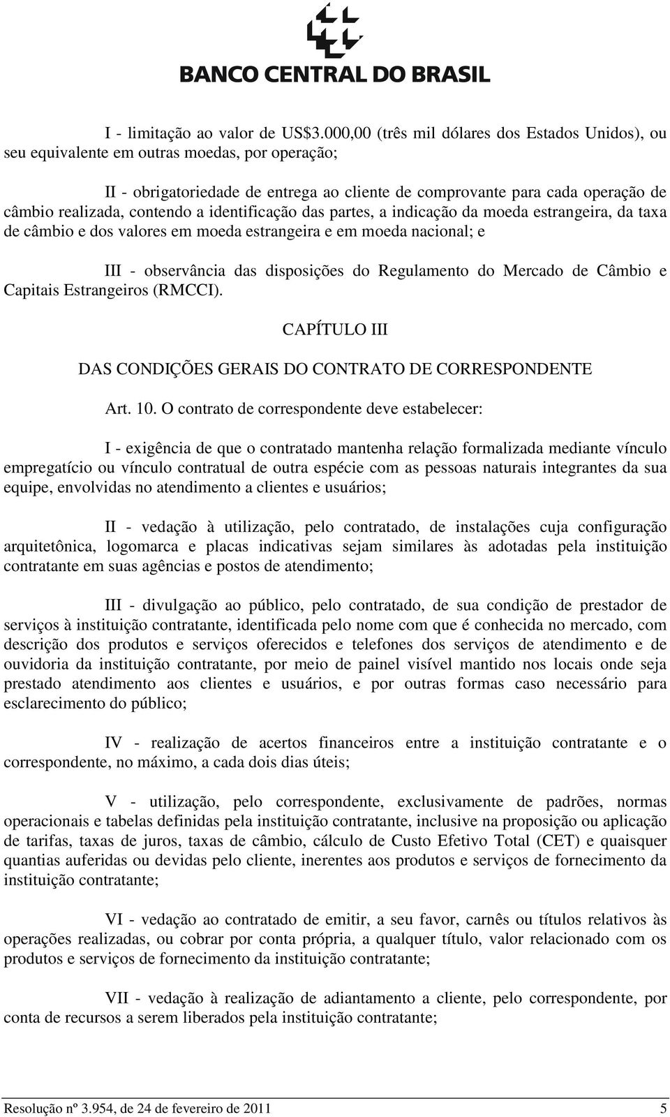 contendo a identificação das partes, a indicação da moeda estrangeira, da taxa de câmbio e dos valores em moeda estrangeira e em moeda nacional; e III - observância das disposições do Regulamento do