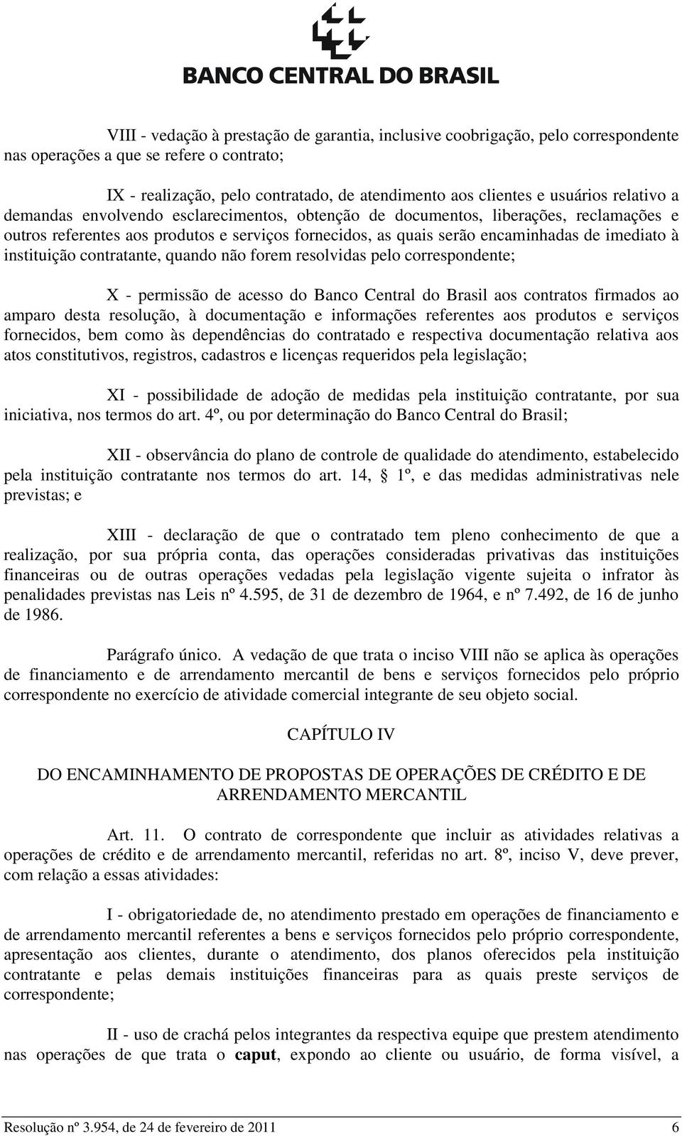 instituição contratante, quando não forem resolvidas pelo correspondente; X - permissão de acesso do Banco Central do Brasil aos contratos firmados ao amparo desta resolução, à documentação e