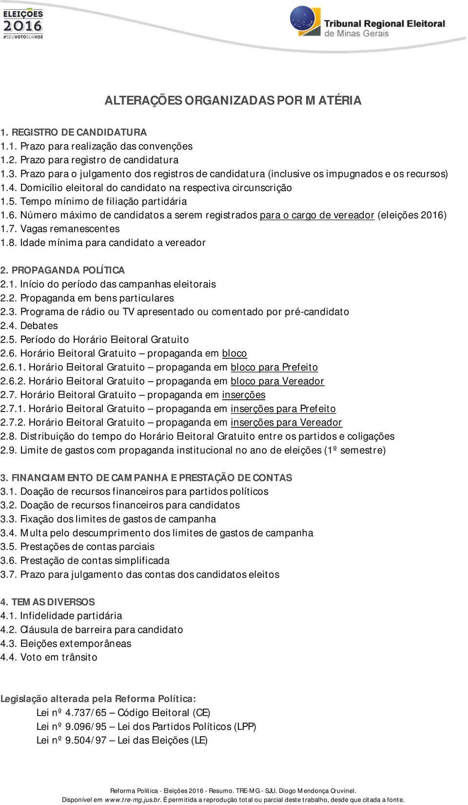 Tempo mínimo de filiação partidária 1.6. Número máximo de candidatos a serem registrados para o cargo de vereador (eleições 2016) 1.7. Vagas remanescentes 1.8.