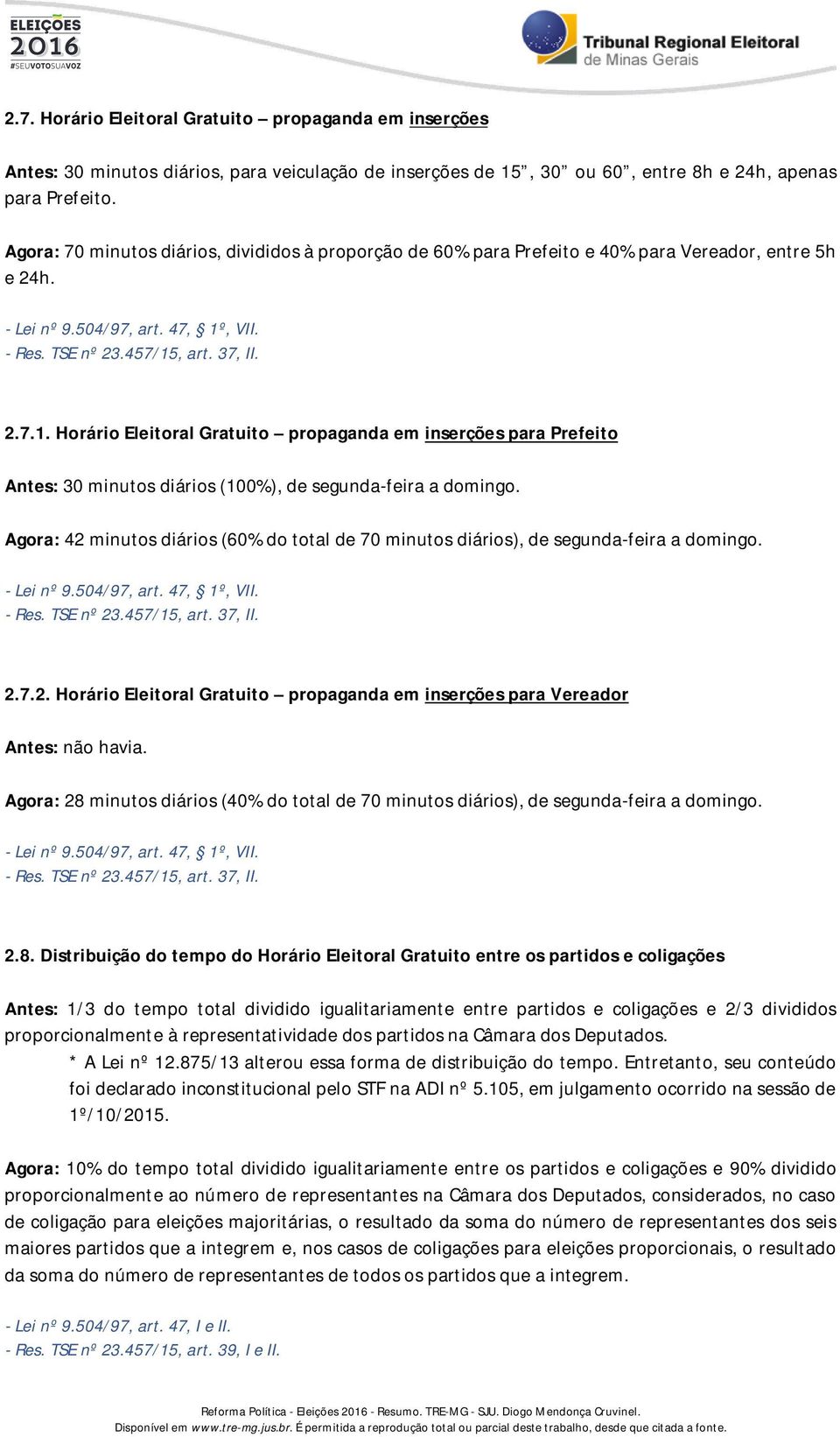 , VII. - Res. TSE nº 23.457/15, art. 37, II. 2.7.1. Horário Eleitoral Gratuito propaganda em inserções para Prefeito Antes: 30 minutos diários (100%), de segunda-feira a domingo.