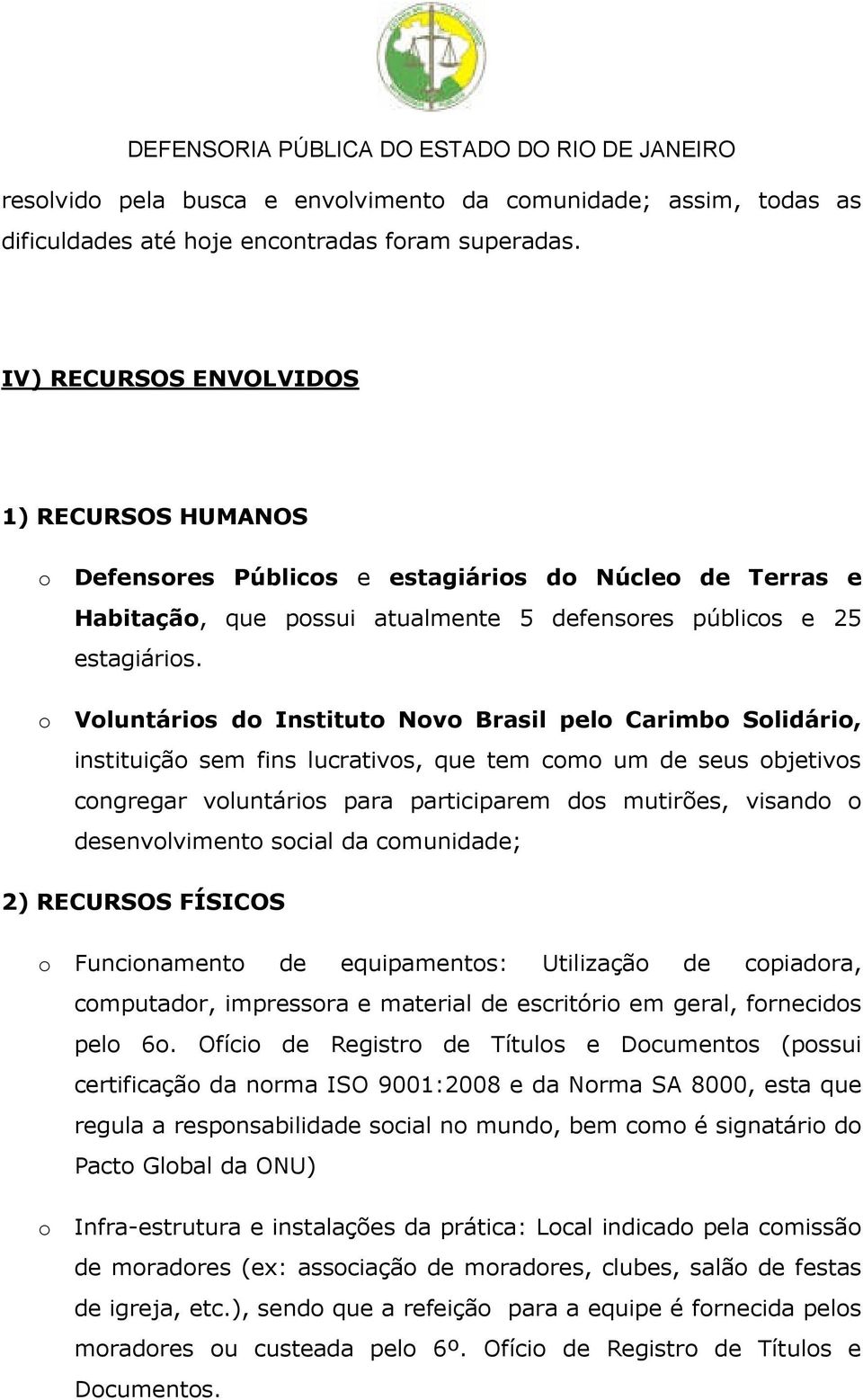 o Voluntários do Instituto Novo Brasil pelo Carimbo Solidário, instituição sem fins lucrativos, que tem como um de seus objetivos congregar voluntários para participarem dos mutirões, visando o