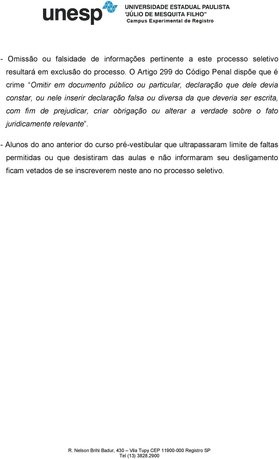 falsa ou diversa da que deveria ser escrita, com fim de prejudicar, criar obrigação ou alterar a verdade sobre o fato juridicamente relevante.