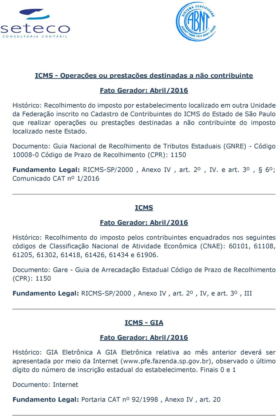 Documento: Guia Nacional de Recolhimento de Tributos Estaduais (GNRE) - Código 10008-0 Código de Prazo de Recolhimento (CPR): 1150 Fundamento Legal: RICMS-SP/2000, Anexo IV, art. 2º, IV. e art.