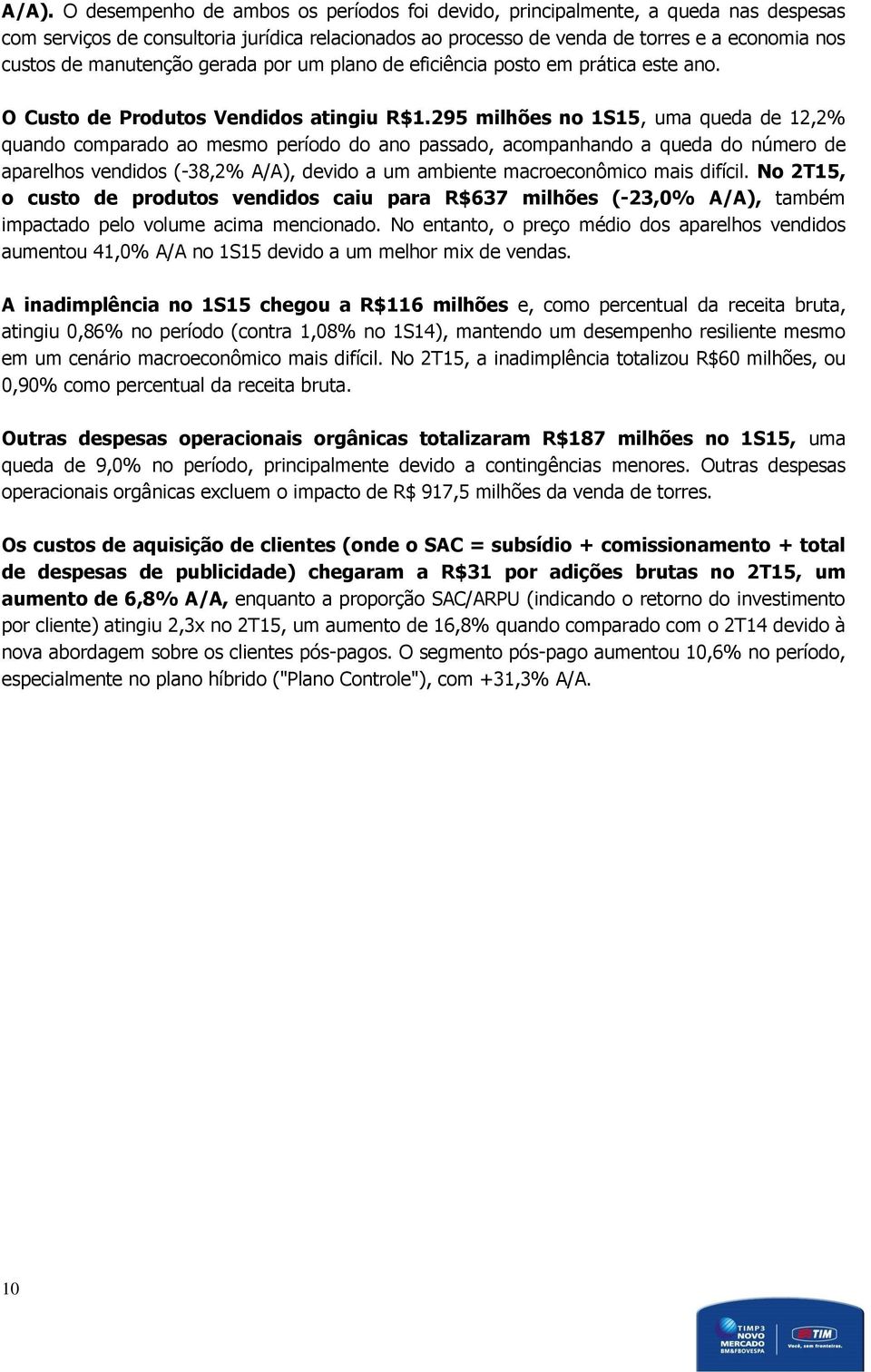 295 milhões no 1S15, uma queda de 12,2% quando comparado ao mesmo período do ano passado, acompanhando a queda do número de aparelhos vendidos (-38,2% A/A), devido a um ambiente macroeconômico mais