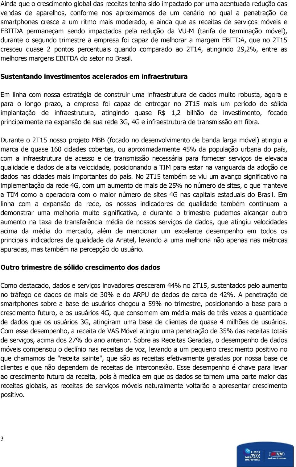 capaz de melhorar a margem EBITDA, que no 2T15 cresceu quase 2 pontos percentuais quando comparado ao 2T14, atingindo 29,2%, entre as melhores margens EBITDA do setor no Brasil.