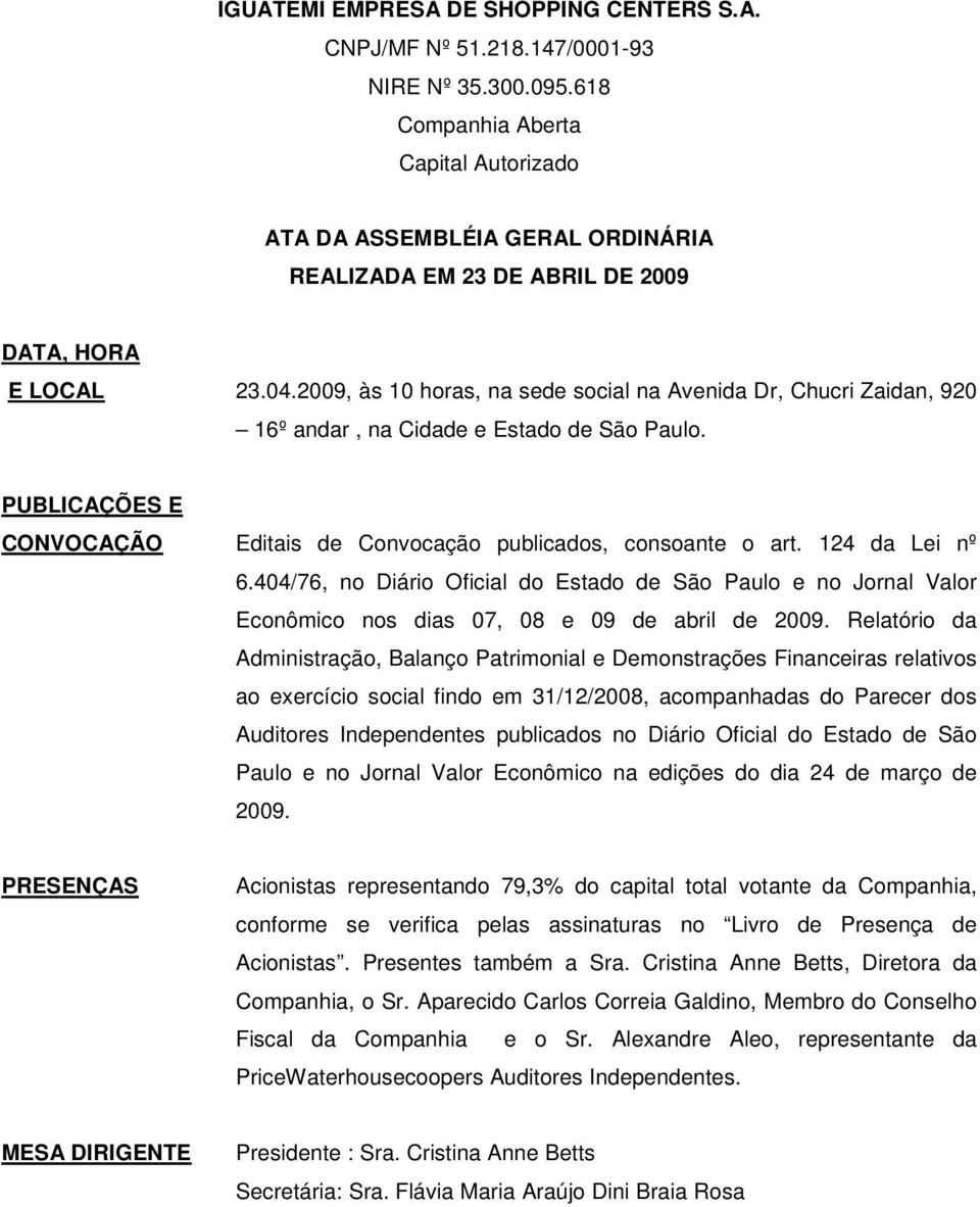 2009, às 10 horas, na sede social na Avenida Dr, Chucri Zaidan, 920 16º andar, na Cidade e Estado de São Paulo. PUBLICAÇÕES E CONVOCAÇÃO Editais de Convocação publicados, consoante o art.