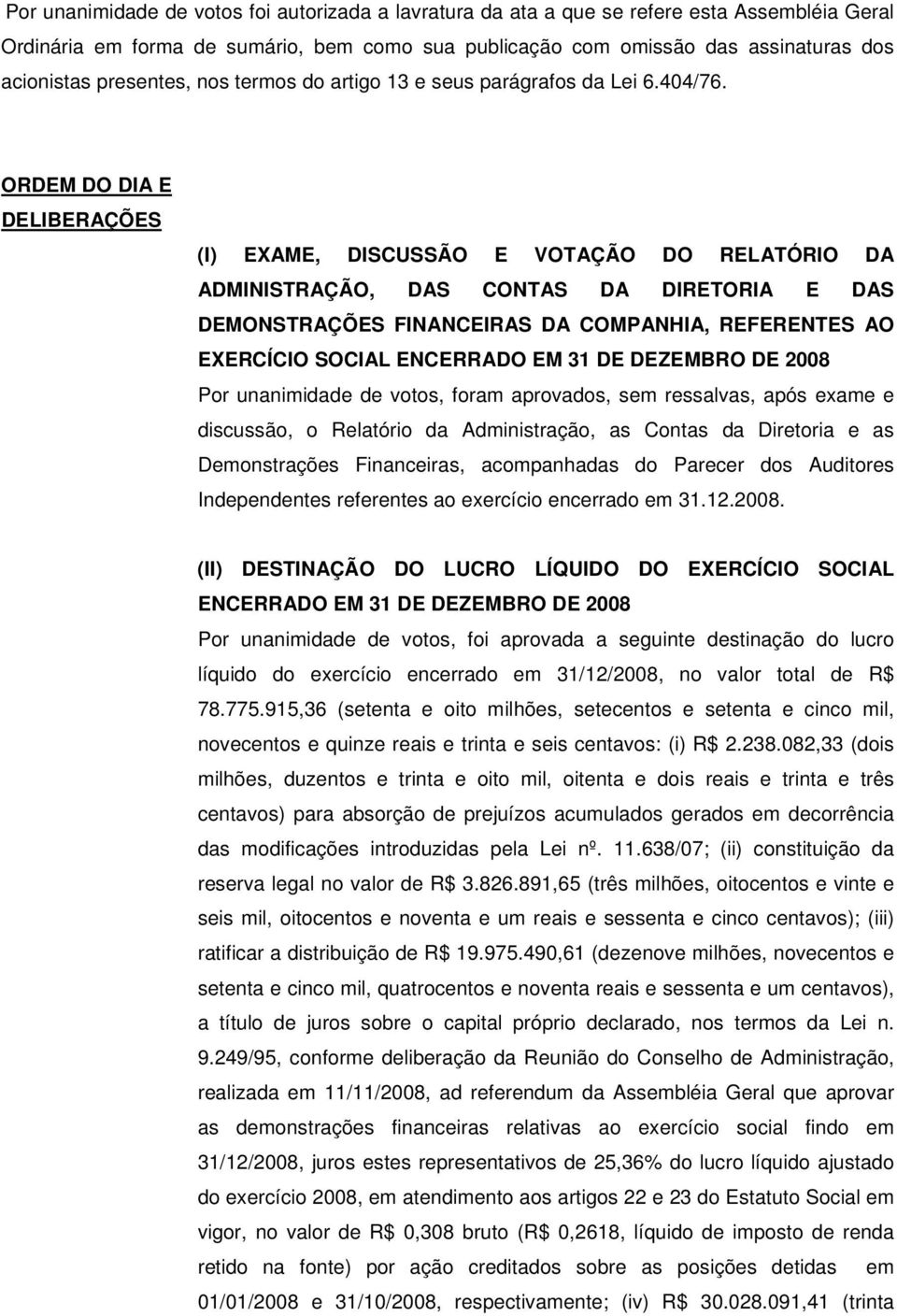 ORDEM DO DIA E DELIBERAÇÕES (I) EXAME, DISCUSSÃO E VOTAÇÃO DO RELATÓRIO DA ADMINISTRAÇÃO, DAS CONTAS DA DIRETORIA E DAS DEMONSTRAÇÕES FINANCEIRAS DA COMPANHIA, REFERENTES AO EXERCÍCIO SOCIAL