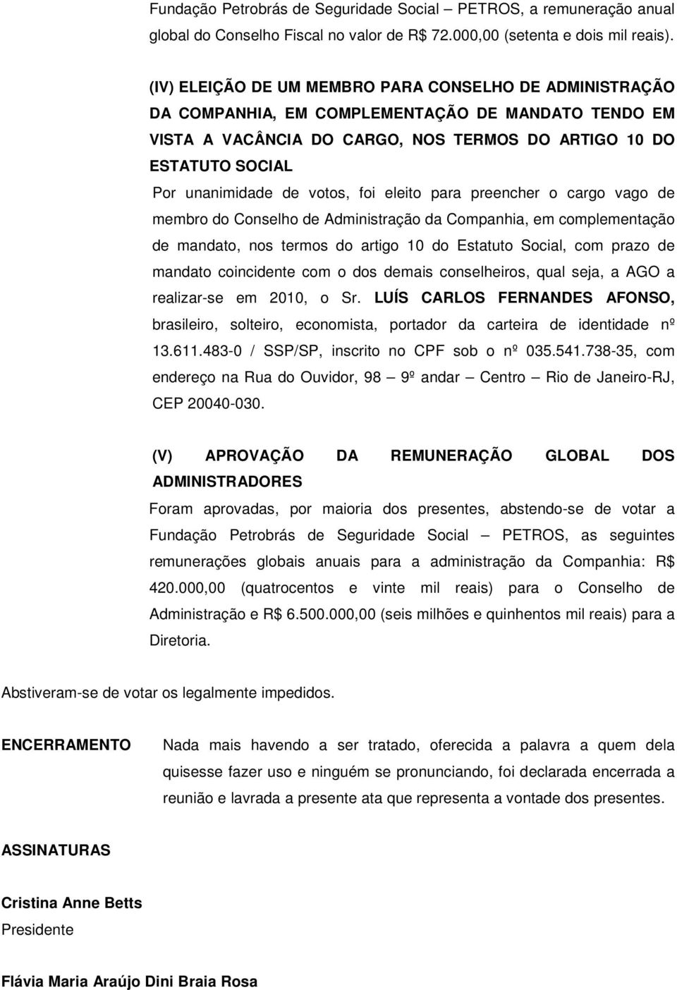 votos, foi eleito para preencher o cargo vago de membro do Conselho de Administração da Companhia, em complementação de mandato, nos termos do artigo 10 do Estatuto Social, com prazo de mandato