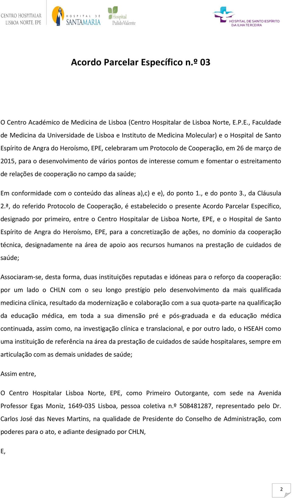 P.E., Faculdade de Medicina da Universidade de Lisboa e Instituto de Medicina Molecular) e o Hospital de Santo Espírito de Angra do Heroísmo, EPE, celebraram um Protocolo de Cooperação, em 26 de