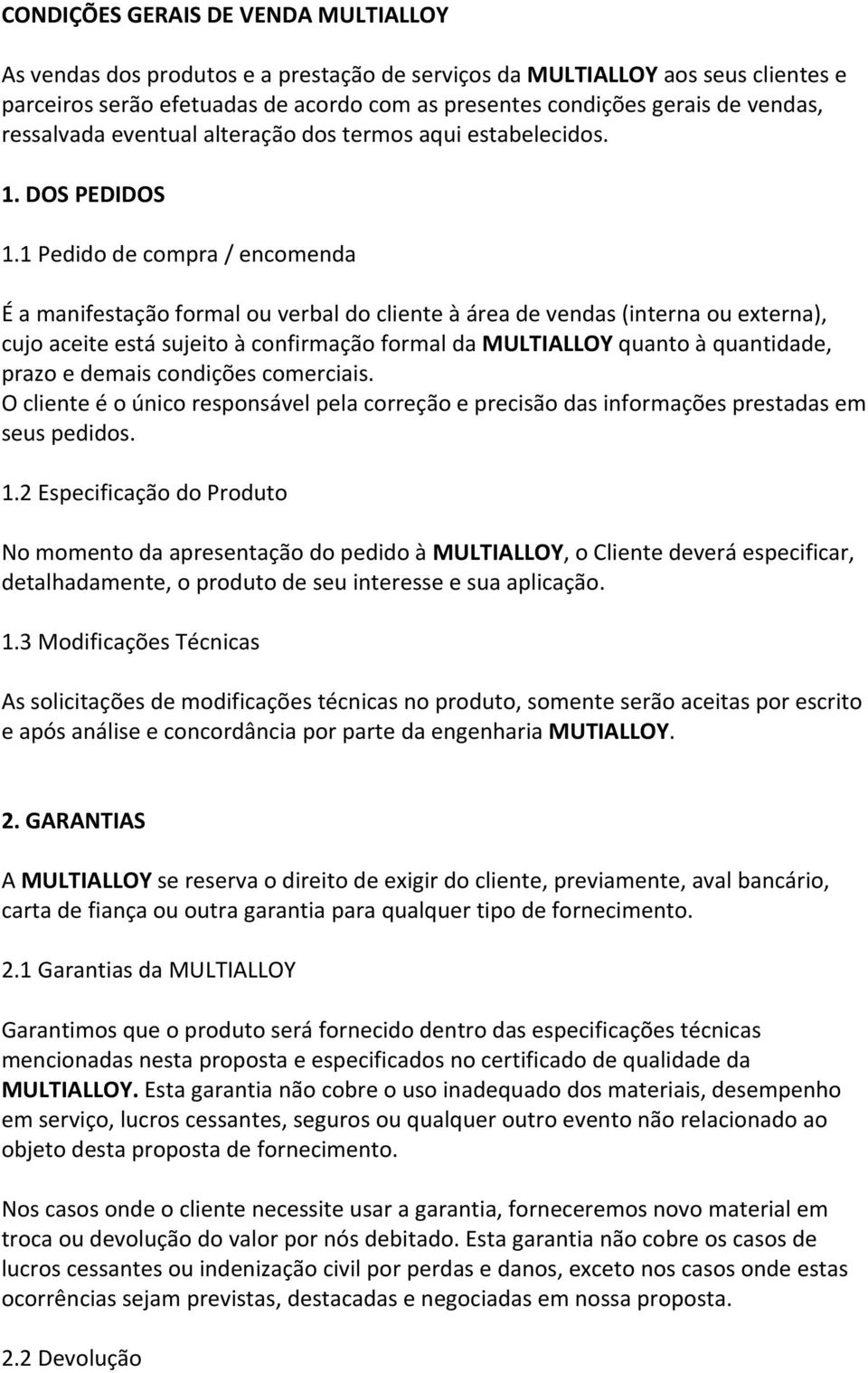 1 Pedido de compra / encomenda É a manifestação formal ou verbal do cliente à área de vendas (interna ou externa), cujo aceite está sujeito à confirmação formal da MULTIALLOY quanto à quantidade,