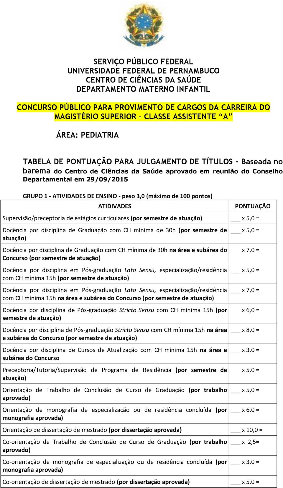 ENSINO - peso 3,0 (máximo de 100 pontos) ATIDIVADES Supervisão/preceptoria de estágios curriculares (por semestre de atuação) Docência por disciplina de Graduação com CH mínima de 30h (por semestre