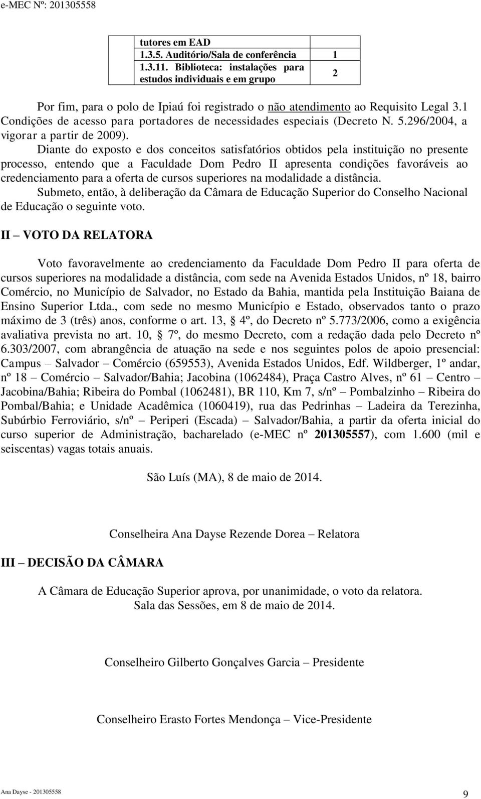 1 Condições de acesso para portadores de necessidades especiais (Decreto N. 5.296/2004, a vigorar a partir de 2009).