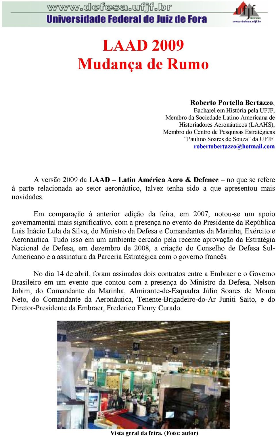 com A versão 2009 da LAAD Latin América Aero & Defence no que se refere à parte relacionada ao setor aeronáutico, talvez tenha sido a que apresentou mais novidades.