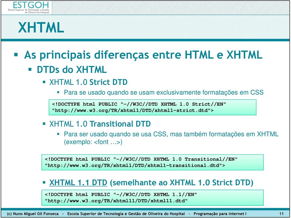 DOCTYPE html PUBLIC "-//W3C//DTD XHTML 1.0 Transitional//EN" "http://www.w3.org/tr/xhtml1/dtd/xhtml1-transitional.dtd"> XHTML 1.1 DTD (semelhante ao XHTML 1.0 Strict DTD) <!