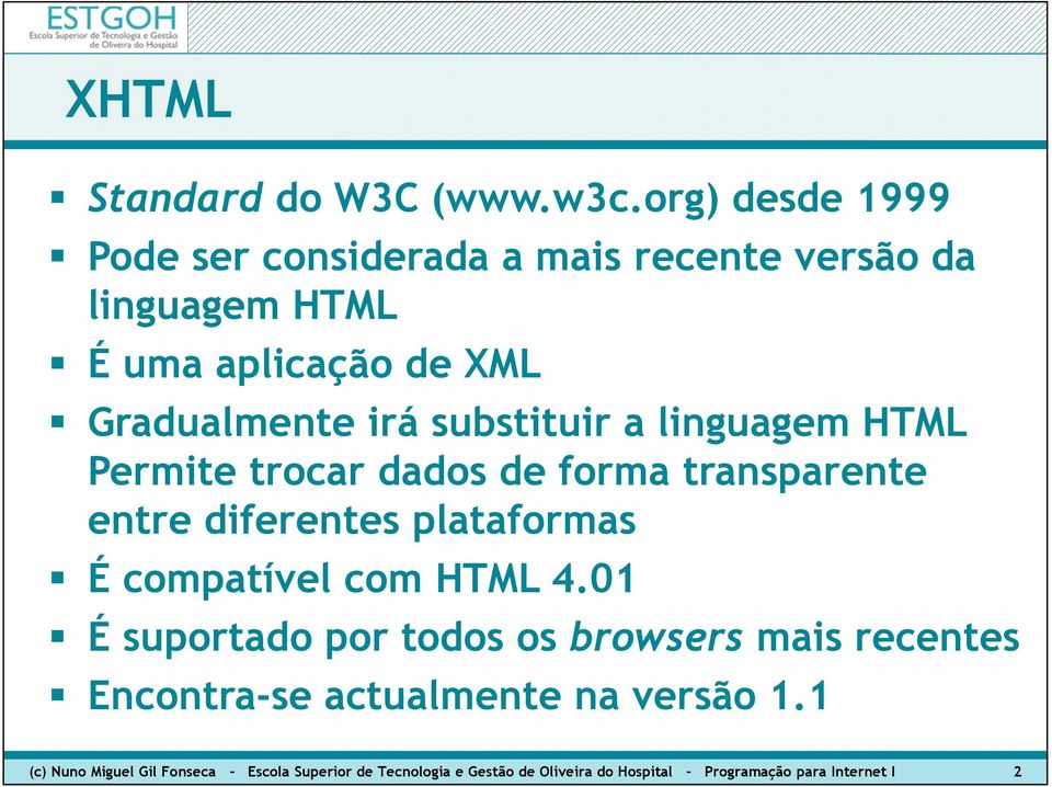 substituir a linguagem HTML Permite trocar dados de forma transparente entre diferentes plataformas É compatível com