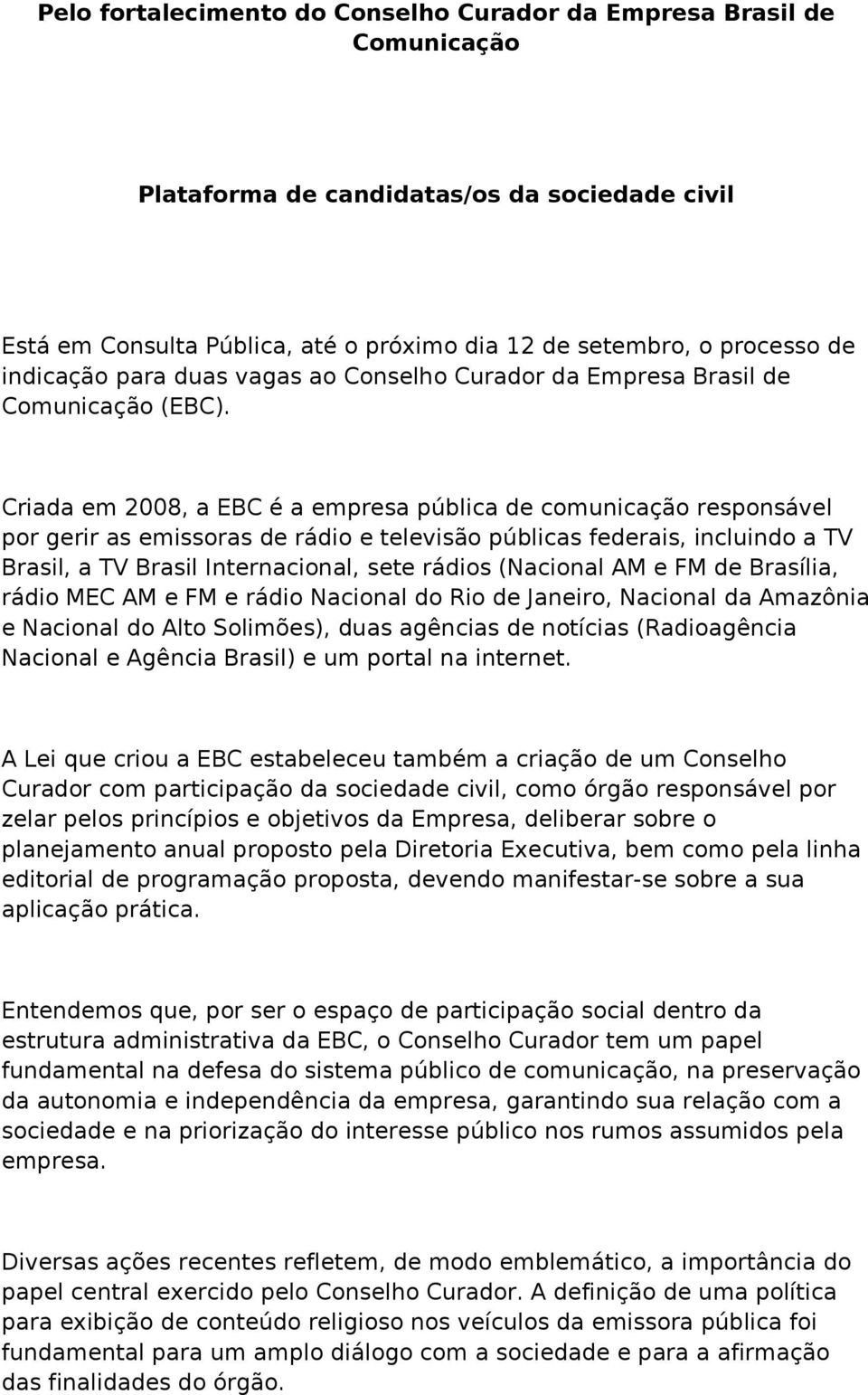 Criada em 2008, a EBC é a empresa pública de comunicação responsável por gerir as emissoras de rádio e televisão públicas federais, incluindo a TV Brasil, a TV Brasil Internacional, sete rádios