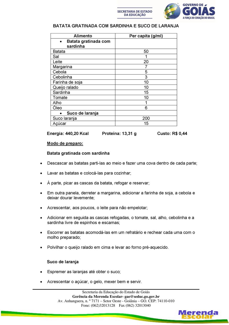 dentro de cada parte; Lavar as batatas e colocá-las para cozinhar; À parte, picar as cascas da batata, refogar e reservar; Em outra panela, derreter a margarina, adicionar a farinha de soja, a cebola