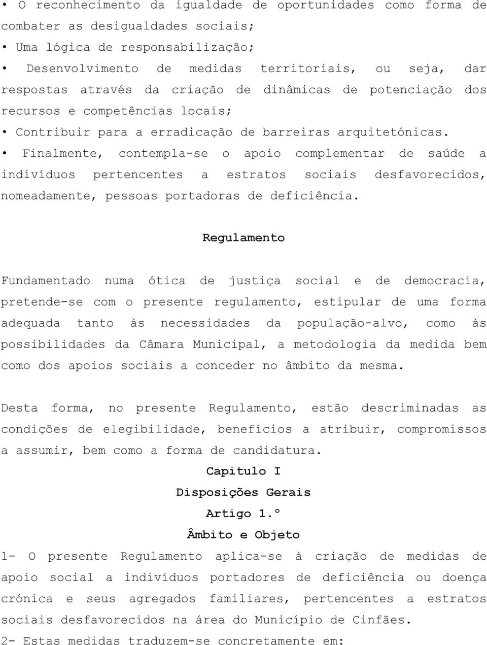 Finalmente, contempla-se o apoio complementar de saúde a indivíduos pertencentes a estratos sociais desfavorecidos, nomeadamente, pessoas portadoras de deficiência.