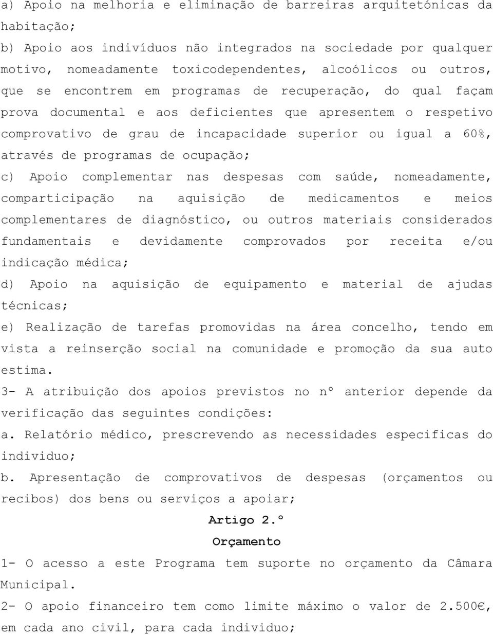 de programas de ocupação; c) Apoio complementar nas despesas com saúde, nomeadamente, comparticipação na aquisição de medicamentos e meios complementares de diagnóstico, ou outros materiais