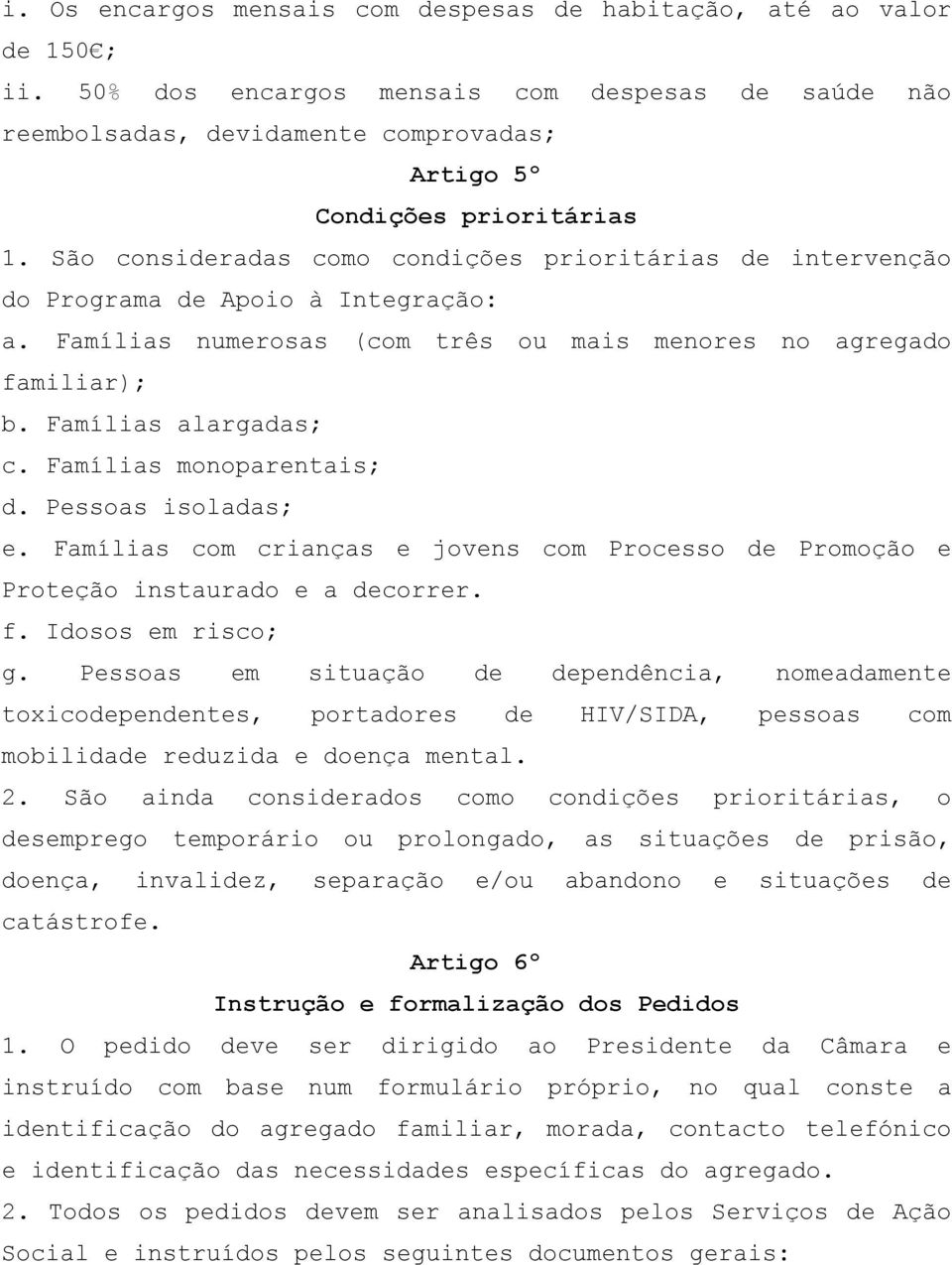 São consideradas como condições prioritárias de intervenção do Programa de Apoio à Integração: a. Famílias numerosas (com três ou mais menores no agregado familiar); b. Famílias alargadas; c.