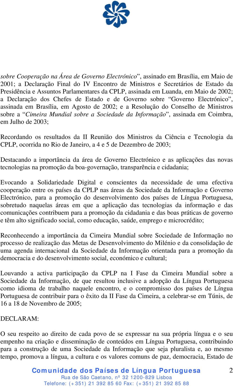 sobre a Cimeira Mundial sobre a Sociedade da Informação, assinada em Coimbra, em Julho de 2003; Recordando os resultados da II Reunião dos Ministros da Ciência e Tecnologia da CPLP, ocorrida no Rio