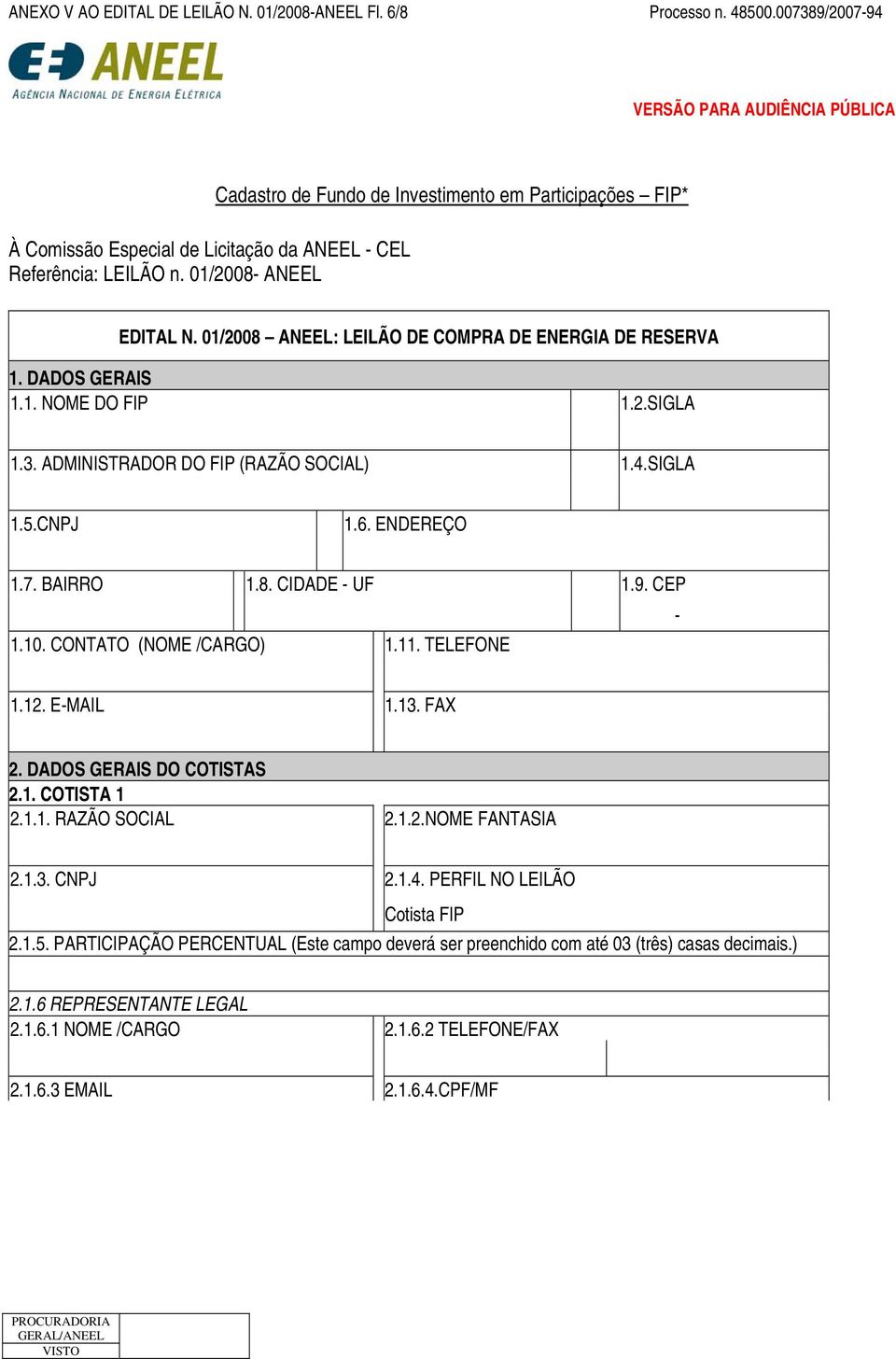 ADMINISTRADOR DO FIP (RAZÃO SOCIAL) 1.4.SIGLA 1.5.CNPJ 1.6. ENDEREÇO 1.7. BAIRRO 1.8. CIDADE - UF 1.9. CEP - 1.10. CONTATO (NOME /CARGO) 1.11. TELEFONE 1.12. E-MAIL 1.13. FAX 2.