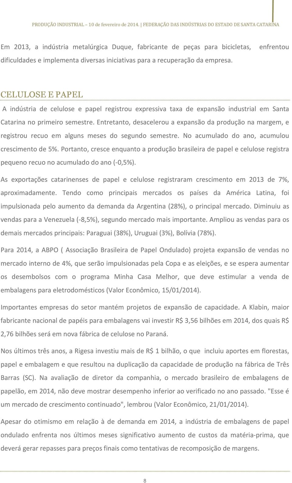 Entretanto, desacelerou a expansão da produção na margem, e registrou recuo em alguns meses do segundo semestre. No acumulado do ano, acumulou crescimento de 5%.