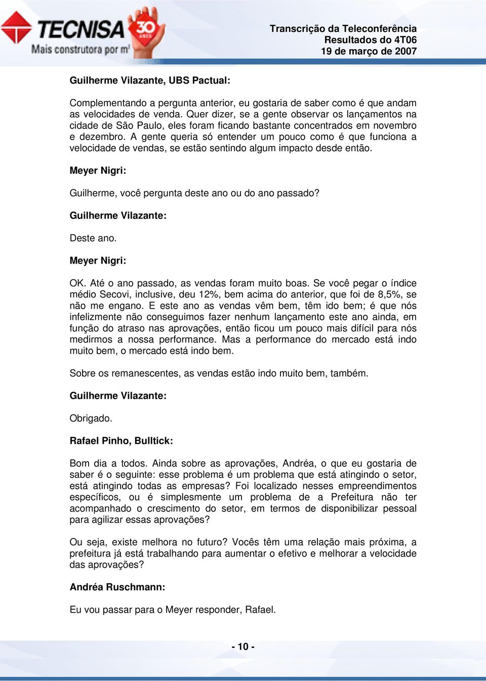 A gente queria só entender um pouco como é que funciona a velocidade de vendas, se estão sentindo algum impacto desde então. Guilherme, você pergunta deste ano ou do ano passado?