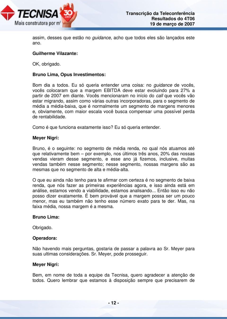 Vocês mencionaram no início do call que vocês vão estar migrando, assim como várias outras incorporadoras, para o segmento de média a média-baixa, que é normalmente um segmento de margens menores e,