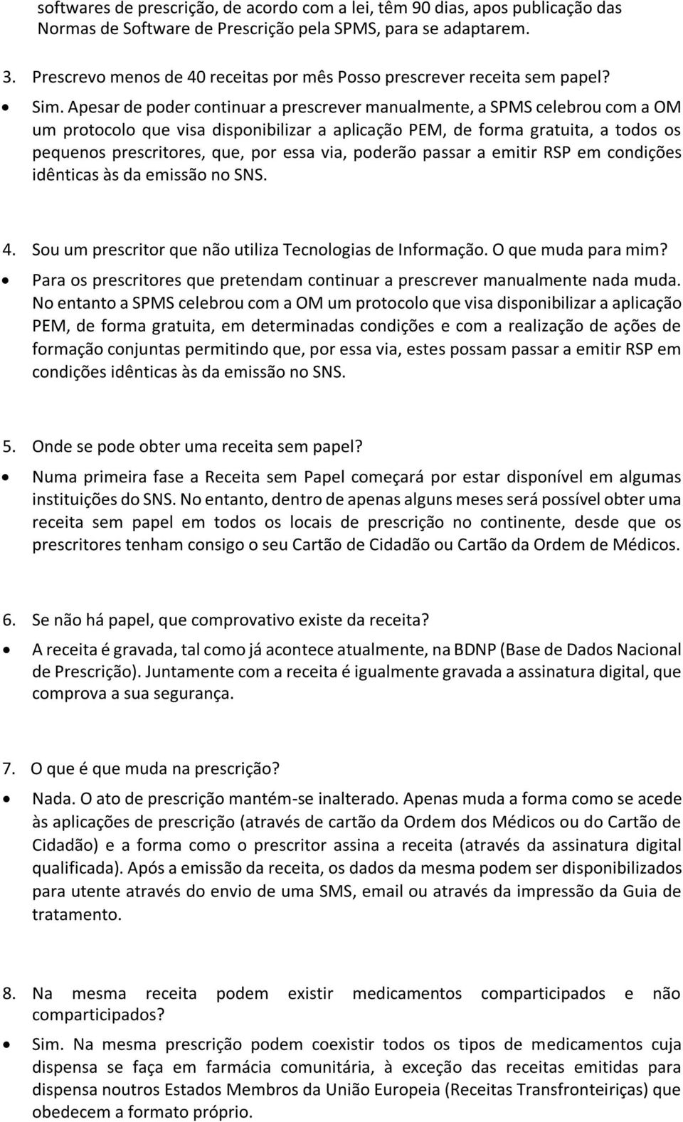 Apesar de poder continuar a prescrever manualmente, a SPMS celebrou com a OM um protocolo que visa disponibilizar a aplicação PEM, de forma gratuita, a todos os pequenos prescritores, que, por essa