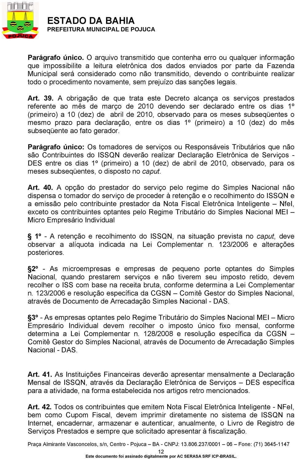 o contribuinte realizar todo o procedimento novamente, sem prejuízo das sanções legais. Art. 39.