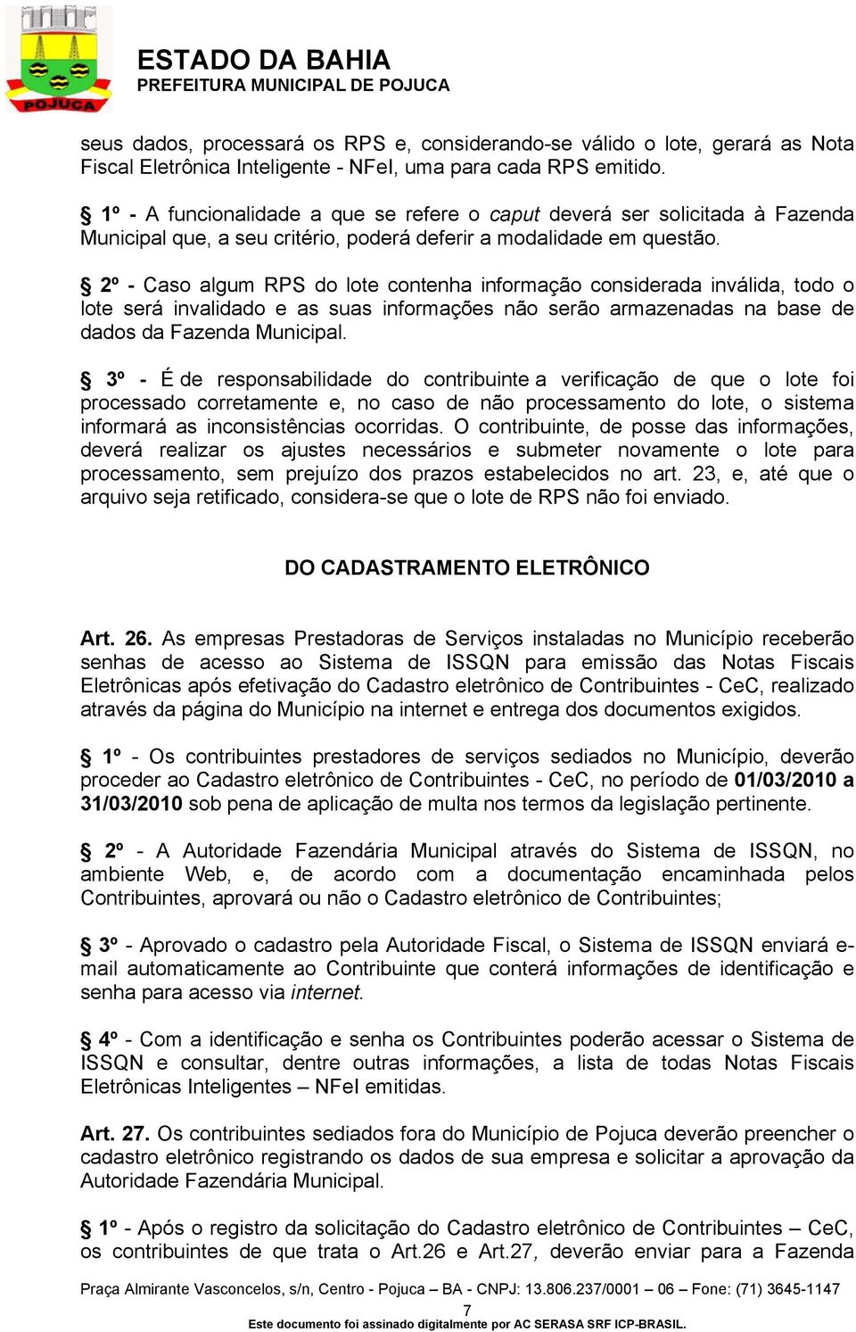 2º - Caso algum RPS do lote contenha informação considerada inválida, todo o lote será invalidado e as suas informações não serão armazenadas na base de dados da Fazenda Municipal.