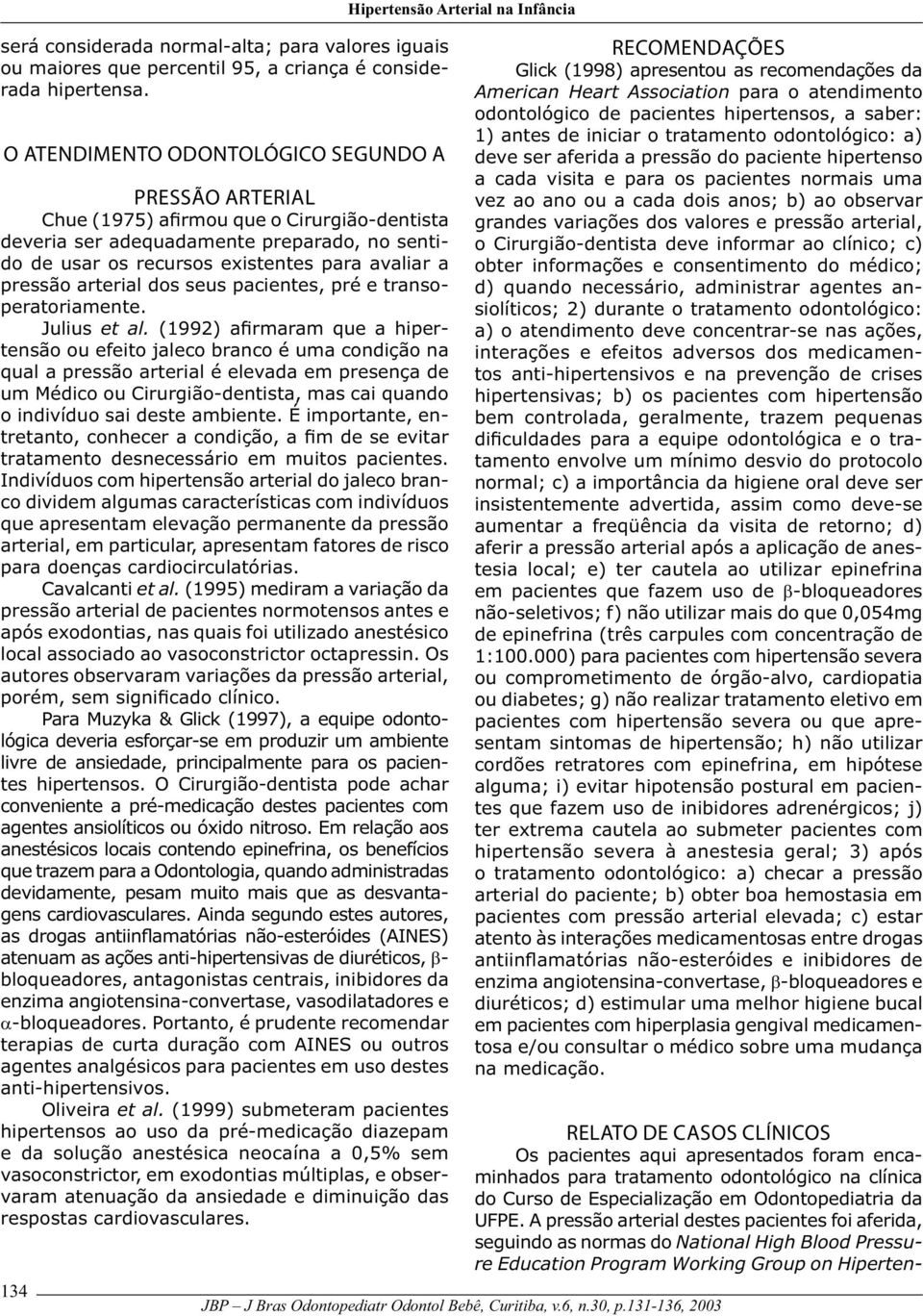 pressão arterial dos seus pacientes, pré e transoperatoriamente. Julius et al.