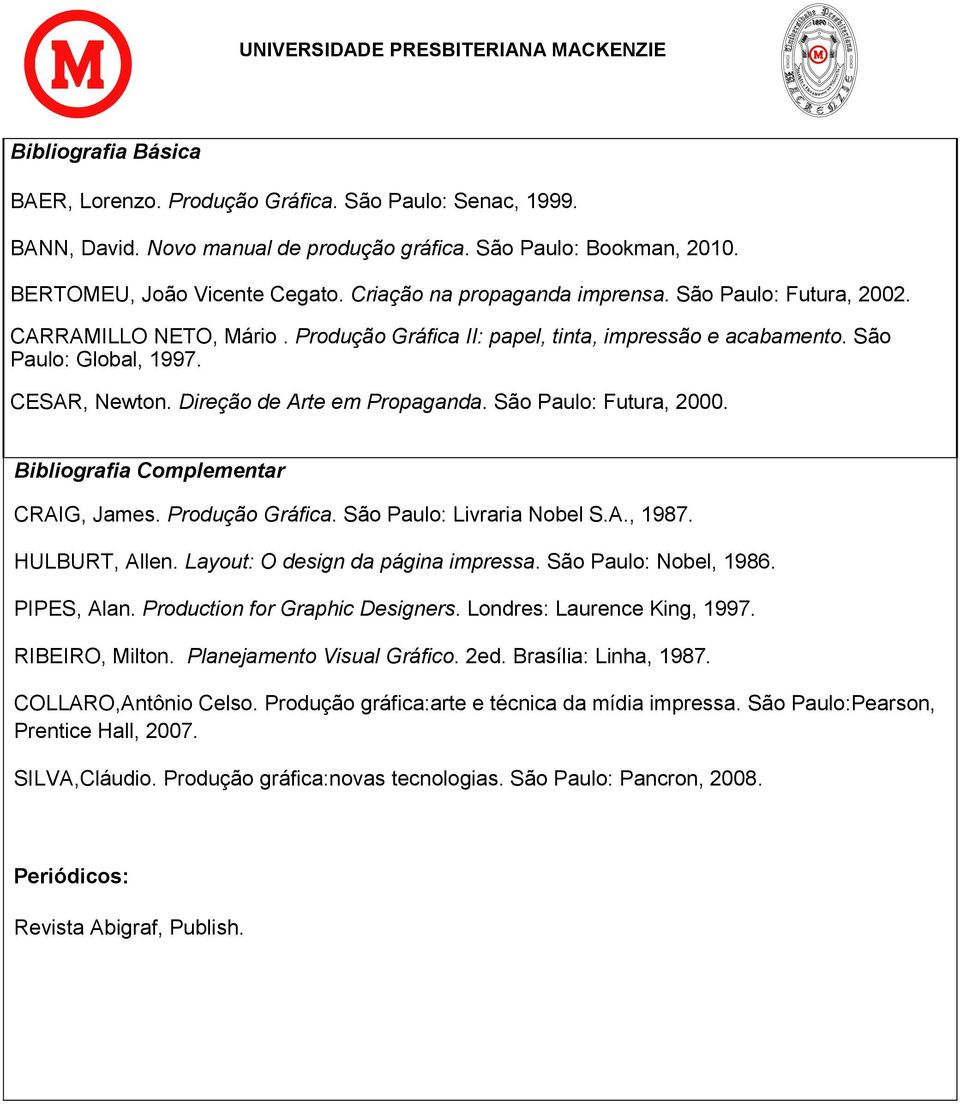 Direção de Arte em Propaganda. São Paulo: Futura, 2000. Bibliografia Complementar CRAIG, James. Produção Gráfica. São Paulo: Livraria Nobel S.A., 1987. HULBURT, Allen.