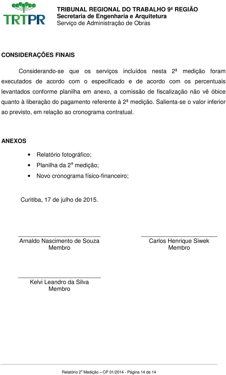 Salienta-se o valor inferior ao previsto, em relação ao cronograma contratual.