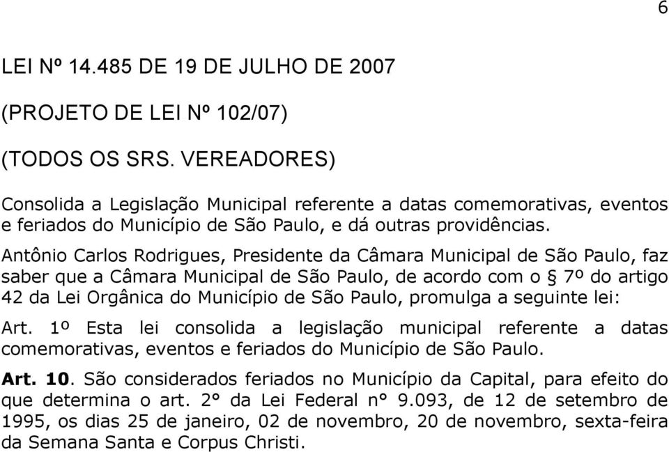 Antônio Carlos Rodrigues, Presidente da Câmara Municipal de São Paulo, faz saber que a Câmara Municipal de São Paulo, de acordo com o 7º do artigo 42 da Lei Orgânica do Município de São Paulo,