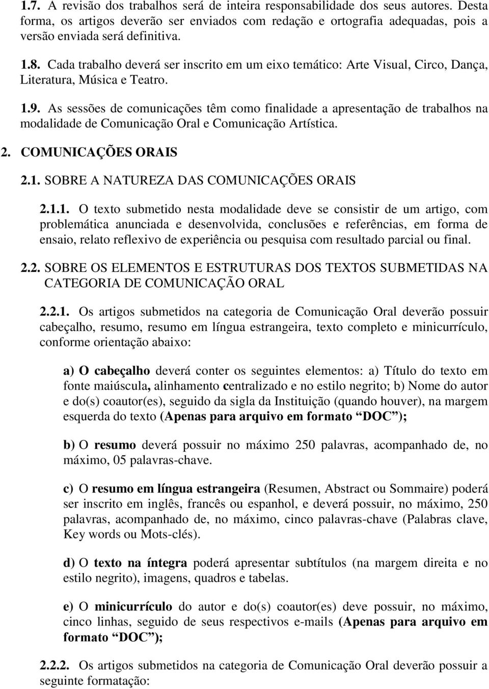 As sessões de comunicações têm como finalidade a apresentação de trabalhos na modalidade de Comunicação Oral e Comunicação Artística. 2. COMUNICAÇÕES ORAIS 2.1.