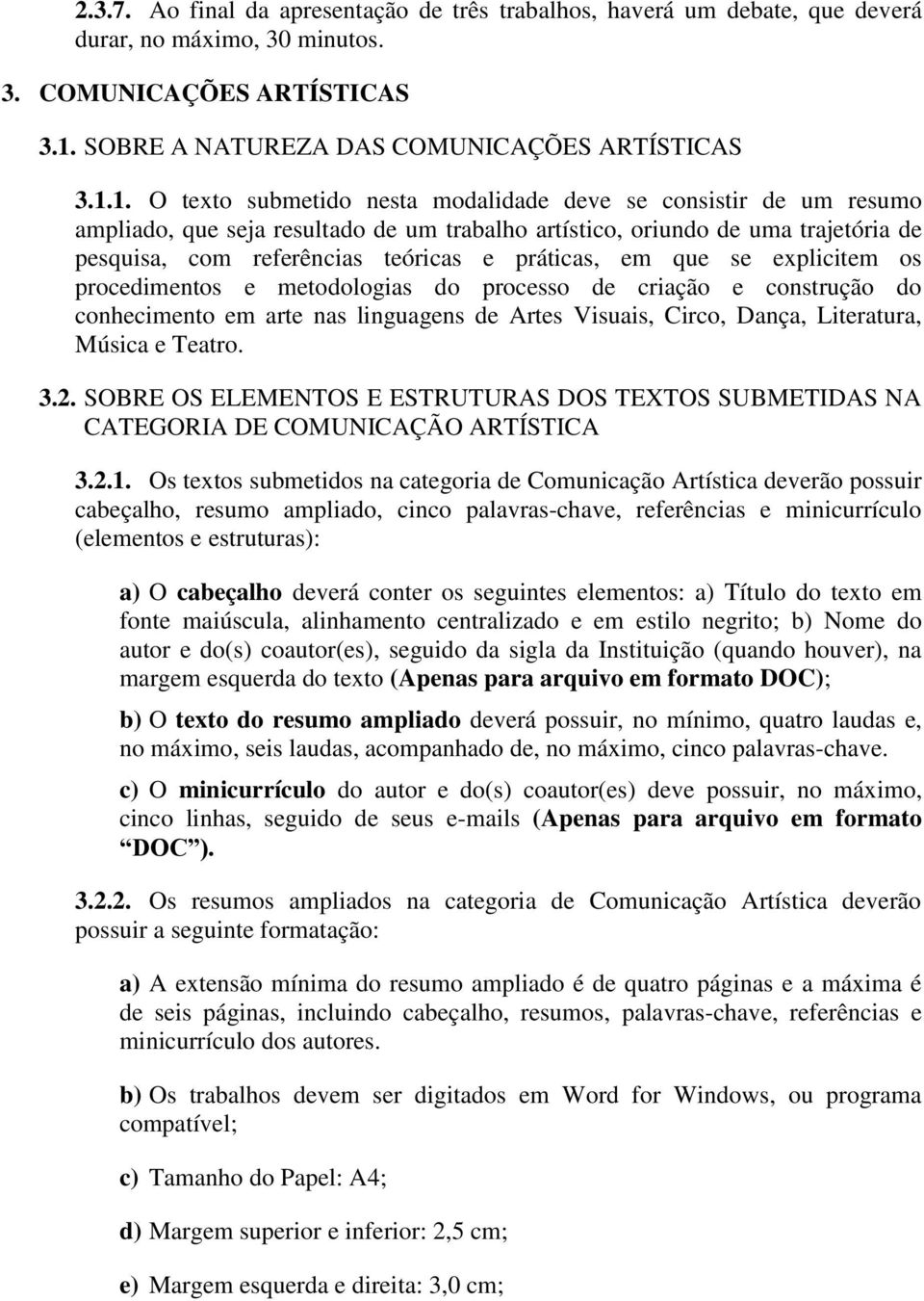 1. O texto submetido nesta modalidade deve se consistir de um resumo ampliado, que seja resultado de um trabalho artístico, oriundo de uma trajetória de pesquisa, com referências teóricas e práticas,