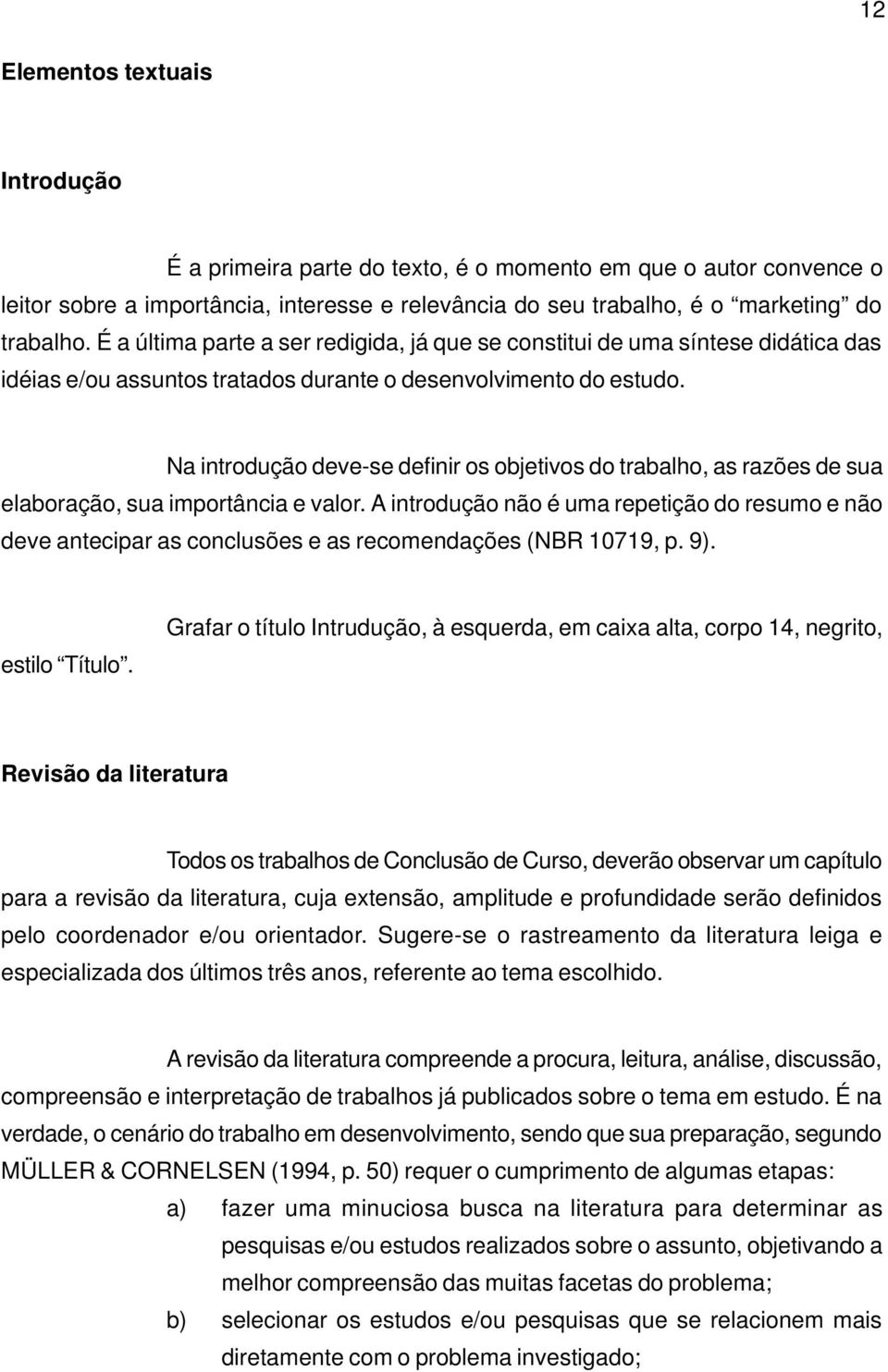 Na introdução deve-se definir os objetivos do trabalho, as razões de sua elaboração, sua importância e valor.