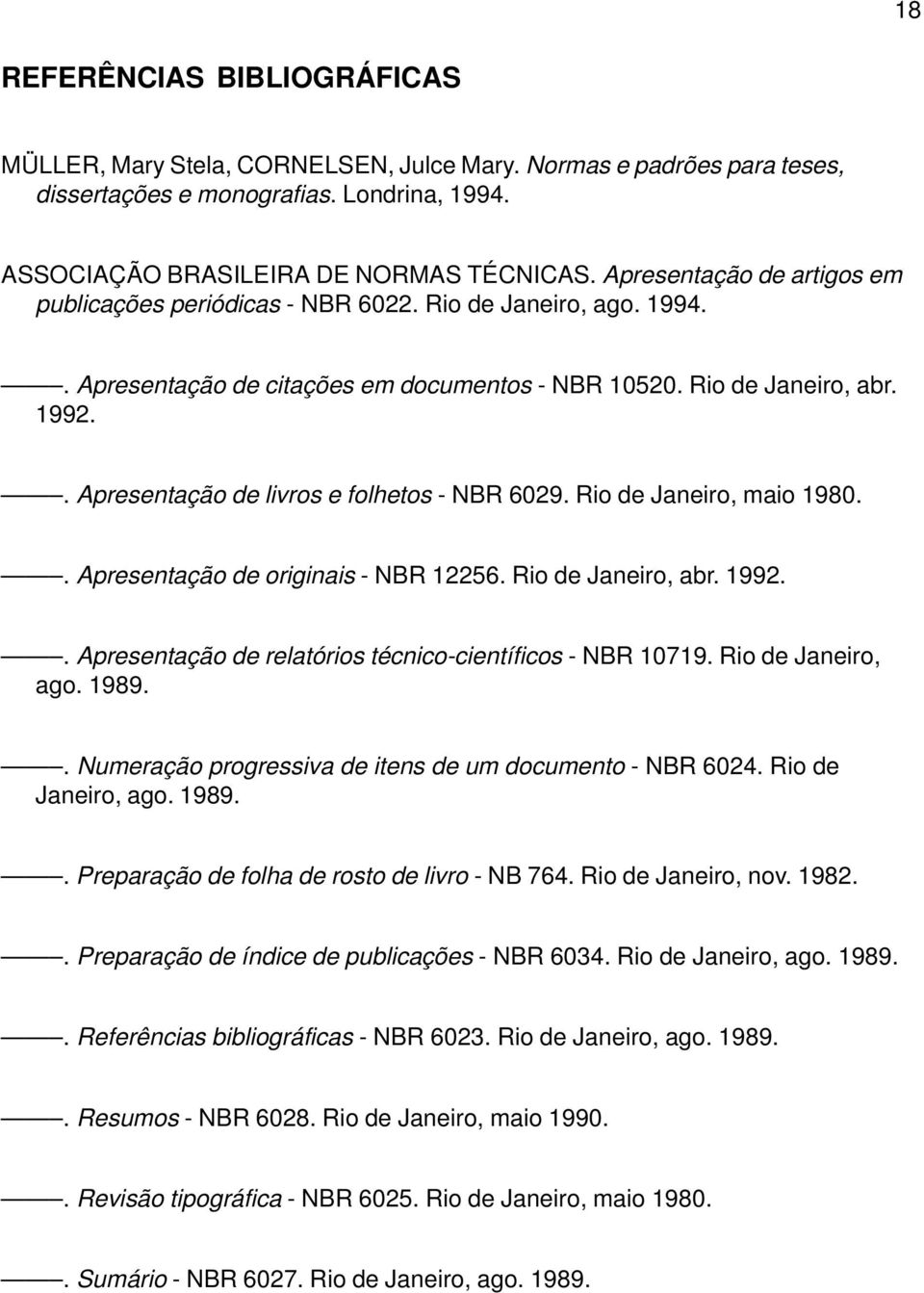 . Apresentação de livros e folhetos - NBR 6029. Rio de Janeiro, maio 1980.. Apresentação de originais - NBR 12256. Rio de Janeiro, abr. 1992.