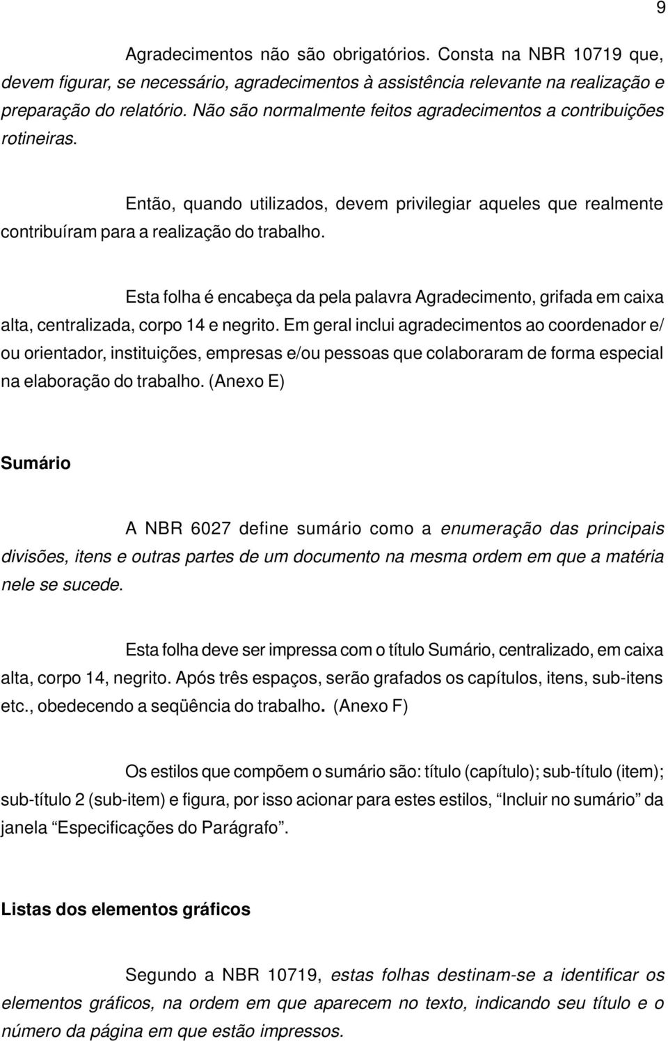 Esta folha é encabeça da pela palavra Agradecimento, grifada em caixa alta, centralizada, corpo 14 e negrito.