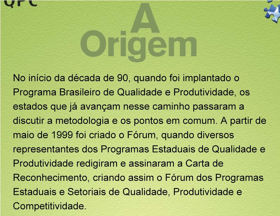 A partir de maio de 1999 foi criado o Fórum, quando diversos representantes dos Programas Estaduais de Qualidade e