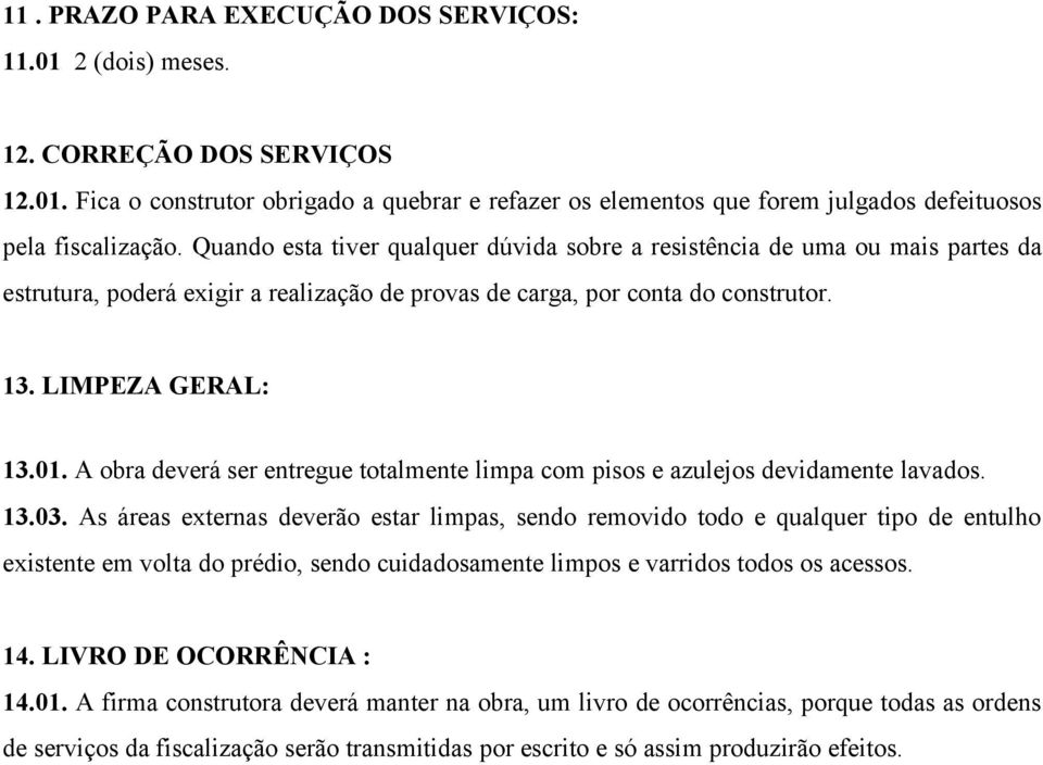 A obra deverá ser entregue totalmente limpa com pisos e azulejos devidamente lavados. 13.03.