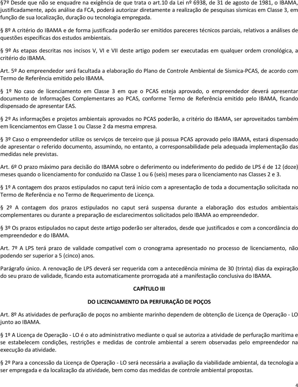 duração ou tecnologia empregada. 8º A critério do IBAMA e de forma justificada poderão ser emitidos pareceres técnicos parciais, relativos a análises de questões específicas dos estudos ambientais.