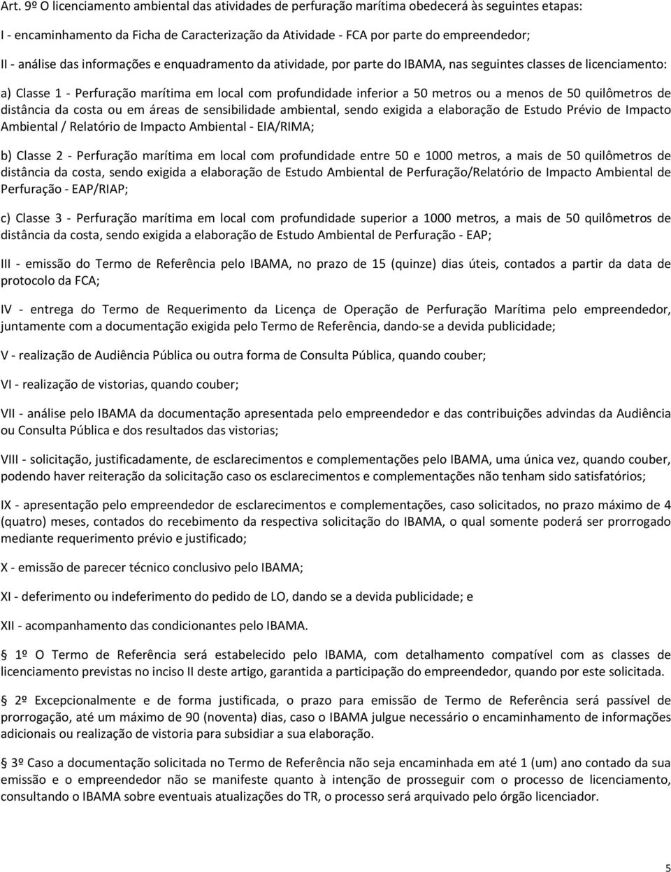 menos de 50 quilômetros de distância da costa ou em áreas de sensibilidade ambiental, sendo exigida a elaboração de Estudo Prévio de Impacto Ambiental / Relatório de Impacto Ambiental - EIA/RIMA; b)